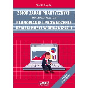 Zbiór zadań praktycznych z kwalifikacji AU.35 (A.35)* Planowanie i prowadzenie działalności w organizacji