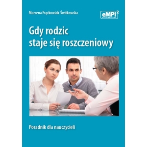 Gdy rodzic staje się roszczeniowy - poradnik dla nauczycieli