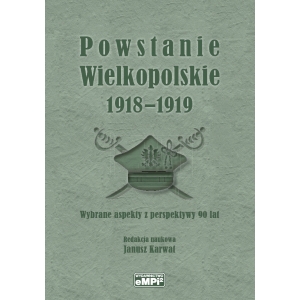 Powstanie Wielkopolskie 1918-1919. Wybrane aspekty z perspektywy 90 lat