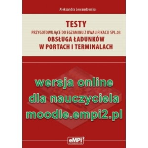 Testy przygotowujące do egzaminu z kwalifikacji SPL.03. Obsługa ładunków w portach i terminalach - wersja ONLINE z rozwiązaniami dla nauczyciela