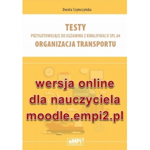 Testy przygotowujące do egzaminu z kwalifikacji SPL.04. Organizacja transportu - wersja ONLINE z rozwiązaniami dla nauczyciela