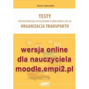 Testy przygotowujące do egzaminu z kwalifikacji SPL.04. Organizacja transportu – wersja ONLINE z rozwiązaniami dla nauczyciela