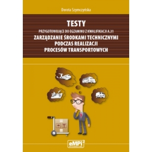 Testy przygotowujące do egzaminu z kwalifikacji A.31. Zarządzanie środkami technicznymi podczas realizacji procesów transportowych