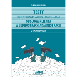 Testy przygotowujące do egzaminu z kwalifikacji A.68. Obsługa klienta w jednostkach administracji (z rozwiązaniami)