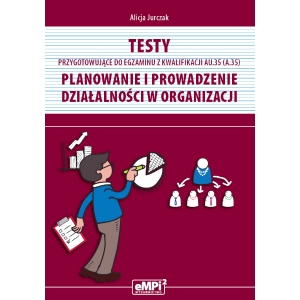 Testy przygotowujące do egzaminu z kwalifikacji AU.35 (A.35)* Planowanie i prowadzenie działalności w organizacji