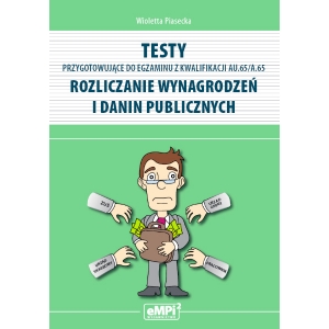 Testy przygotowujące do egzaminu z kwalifikacji AU.65/A.65* Rozliczanie wynagrodzeń i danin publicznych