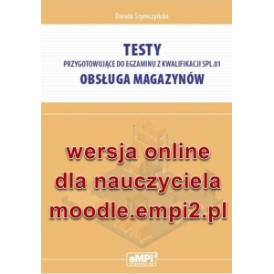 Testy przygotowujące do egzaminu z kwalifikacji SPL.01. Obsługa magazynów – wersja ONLINE z rozwiązaniami dla nauczyciela