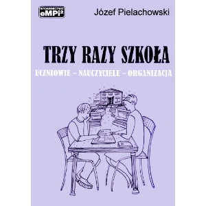 Trzy razy szkoła. Uczniowie - nauczyciele - organizacja