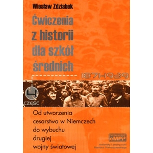 Ćwiczenia z historii dla szkół średnich, cz. 4: Od utworzenia cesarstwa w Niemczech do wybuchu II wojny światowej (1871-1939)